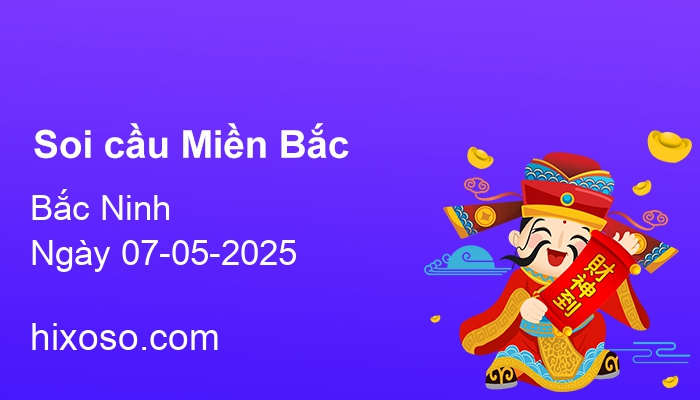 Soi cầu XSMB 07-05-2025 | Dự đoán xổ số Miền Bắc